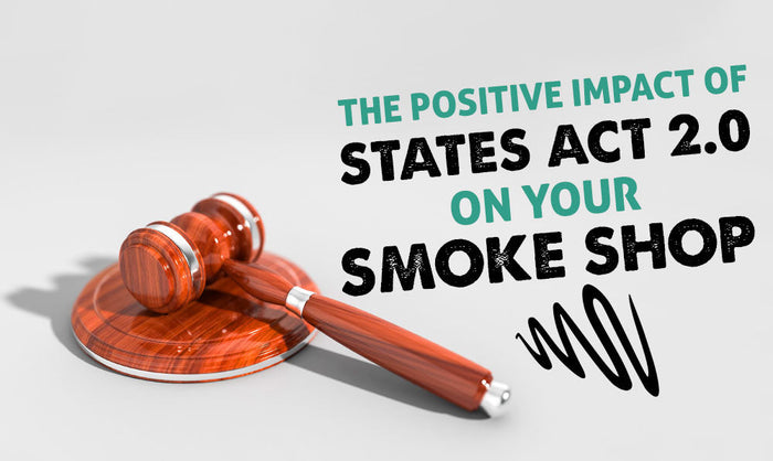 Die positiven Auswirkungen des STATES Act 2.0 auf Ihren Smoke Shop 
