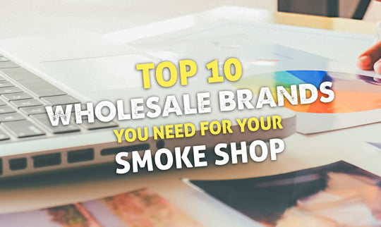 Top 10 Großhandelsmarken, die Sie für Ihren Tabakladen brauchen 