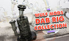 Die Wulf Mods Dab Rig Kollektion ist da 